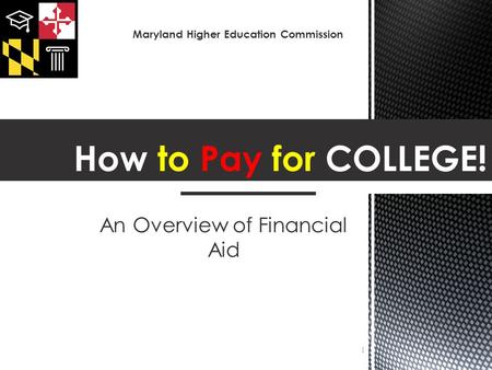 An Overview of Financial Aid 1 Maryland Higher Education Commission.