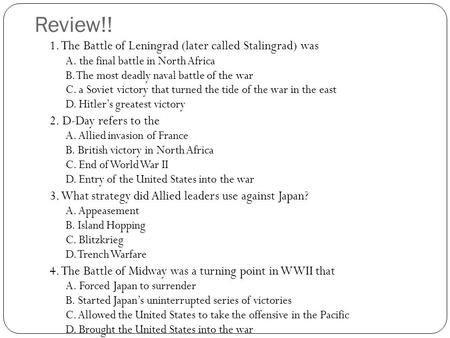 Review!! 1. The Battle of Leningrad (later called Stalingrad) was A. the final battle in North Africa B. The most deadly naval battle of the war C. a Soviet.