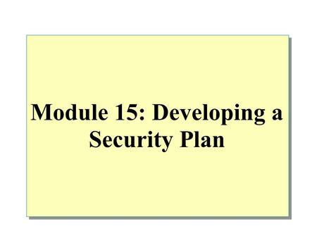 Module 15: Developing a Security Plan