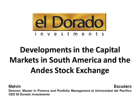 Melvin Escudero Director, Master in Finance and Portfolio Management at Universidad del Pacifico CEO El Dorado Investments Developments in the Capital.