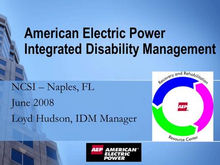 American Electric Power Integrated Disability Management NCSI – Naples, FL June 2008 Loyd Hudson, IDM Manager.