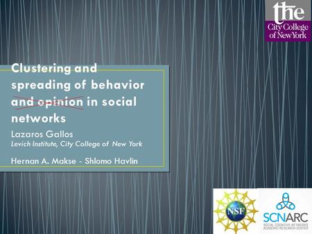 Clustering and spreading of behavior and opinion in social networks Lazaros Gallos Levich Institute, City College of New York Hernan A. Makse - Shlomo.