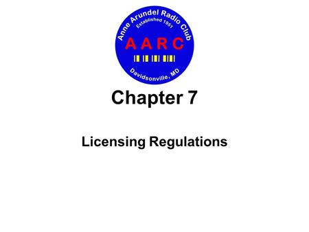 Chapter 7 Licensing Regulations. Chapter 7 Licensing Regulations Today’s agenda How FCC rules are identified Amateur Radio’s “mission” Types of licenses.