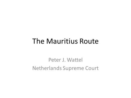 The Mauritius Route Peter J. Wattel Netherlands Supreme Court.