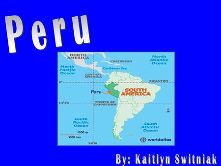 Peru By: Kaitlyn Switniak.