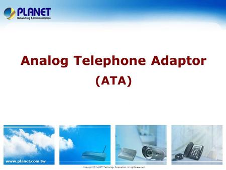 www.planet.com.tw Analog Telephone Adaptor (ATA) Copyright © PLANET Technology Corporation. All rights reserved.