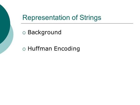 Representation of Strings  Background  Huffman Encoding.