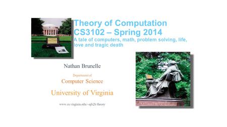 Nathan Brunelle Department of Computer Science University of Virginia www.cs.virginia.edu/~njb2b/theory Theory of Computation CS3102 – Spring 2014 A tale.