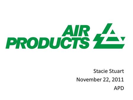 Stacie Stuart November 22, 2011 APD. Sector – Basic Materials Industry – Chemicals Established in 1940 Largest supplier of hydrogen and helium Serve.