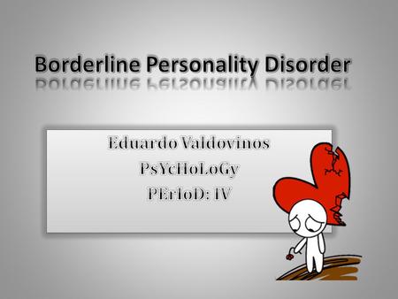 1.Emotional responses, especially anger. 2. impulsive behaviors that harm themselves or others. 3. suspiciousness, poor sense of identity, and an unstable.