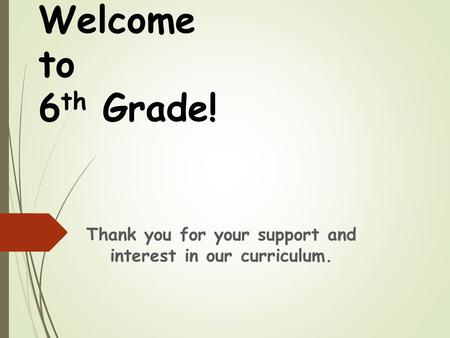 Welcome to 6 th Grade! Thank you for your support and interest in our curriculum.