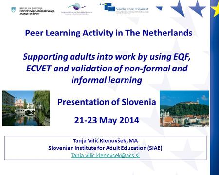 Tanja Vilič Klenovšek, MA Slovenian Institute for Adult Education (SIAE) Peer Learning Activity in The Netherlands Supporting.