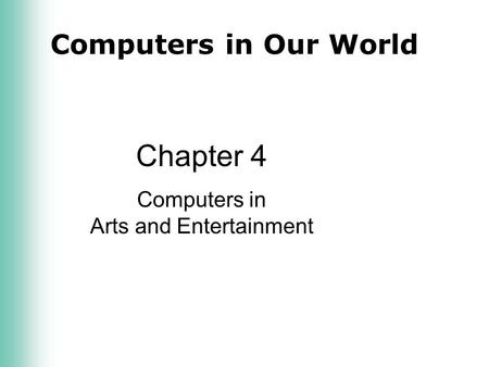 Computers in Our World Chapter 4 Computers in Arts and Entertainment.