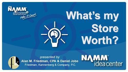 Course Title What’s my Store Worth? presented by Alan M. Friedman, CPA & Daniel Jobe Friedman, Kannenberg & Company, P.C.