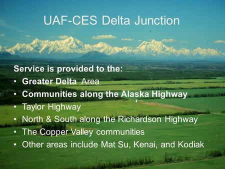 Service is provided to the: Greater Delta Area Communities along the Alaska Highway Taylor Highway North & South along the Richardson Highway The Copper.