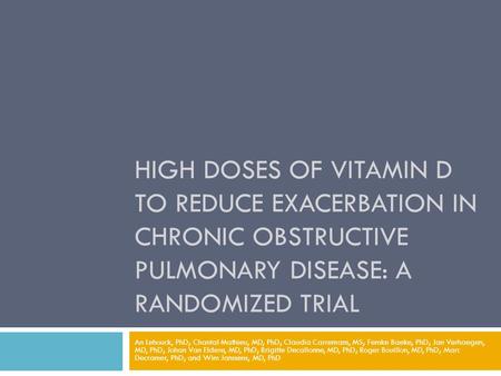 HIGH DOSES OF VITAMIN D TO REDUCE EXACERBATION IN CHRONIC OBSTRUCTIVE PULMONARY DISEASE: A RANDOMIZED TRIAL An Lehouck, PhD; Chantal Mathieu, MD, PhD;