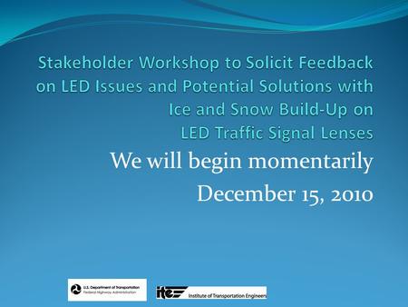 We will begin momentarily December 15, 2010. Day 1 Highlights Magnitude of the Problem Confluence of Meteorological Conditions “The Perfect Storm” Wind: