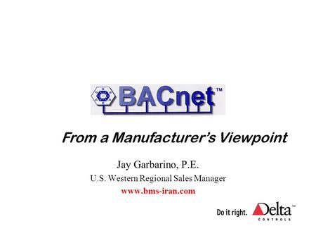 From a Manufacturer’s Viewpoint Jay Garbarino, P.E. U.S. Western Regional Sales Manager www.bms-iran.com.