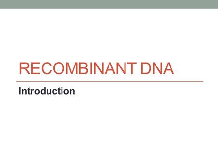 RECOMBINANT DNA Introduction. Tools of Genetics: Recombinant DNA and Cloning The New Genetics pp. 38-39 Summarize: How do scientists move genes from one.