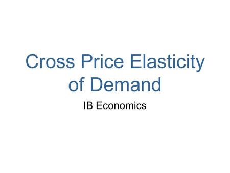 Cross Price Elasticity of Demand IB Economics. Cross Price Elasticity of Demand (PED x,y ) Cross price elasticity (PED x,y ) measures the responsiveness.