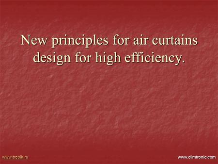 New principles for air curtains design for high efficiency. www.tropik.ruwww.tropik.ru www.climtronic.com.