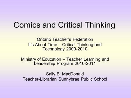 Comics and Critical Thinking Ontario Teacher’s Federation It’s About Time – Critical Thinking and Technology 2009-2010 Ministry of Education – Teacher.