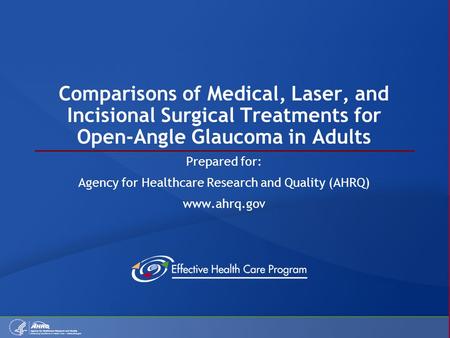 Comparisons of Medical, Laser, and Incisional Surgical Treatments for Open-Angle Glaucoma in Adults Prepared for: Agency for Healthcare Research and Quality.