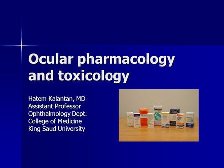 Ocular pharmacology and toxicology Hatem Kalantan, MD Assistant Professor Ophthalmology Dept. College of Medicine King Saud University.