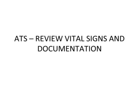 ATS – REVIEW VITAL SIGNS AND DOCUMENTATION. Temperature is the measurement of the balance between heat produced and heat lost a.True b.False :20.