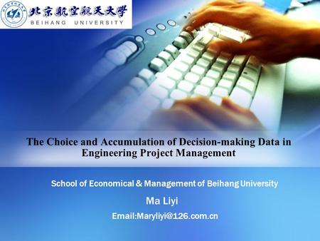 The Choice and Accumulation of Decision-making Data in Engineering Project Management School of Economical & Management of Beihang University Ma Liyi