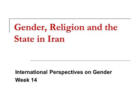 Gender, Religion and the State in Iran International Perspectives on Gender Week 14.