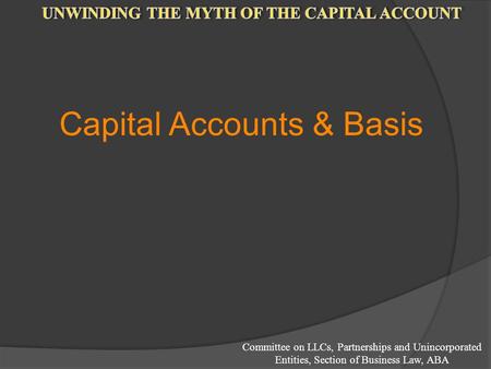 Committee on LLCs, Partnerships and Unincorporated Entities, Section of Business Law, ABA Capital Accounts & Basis.