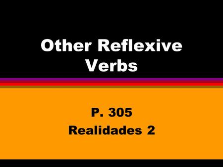 Other Reflexive Verbs P. 305 Realidades 2 Other Reflexive Verbs l You know that you use reflexive verbs to say that people do something to or for themselves.