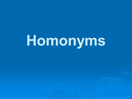 Homonyms.