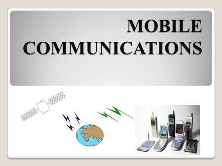 MOBILE COMMUNICATIONS. PRESENTED BY:  MIHIR RAO  SWAPNIL RANE  AMOL HATKAR  MAZHAR NOORI  SYED JAVED  AATIF MODAK  AZEEM HASHMANI  MUBIN.