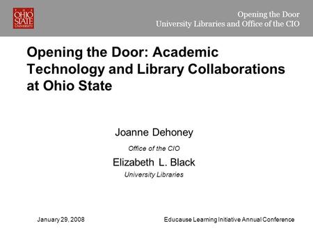 Opening the Door University Libraries and Office of the CIO January 29, 2008Educause Learning Initiative Annual Conference Opening the Door: Academic Technology.