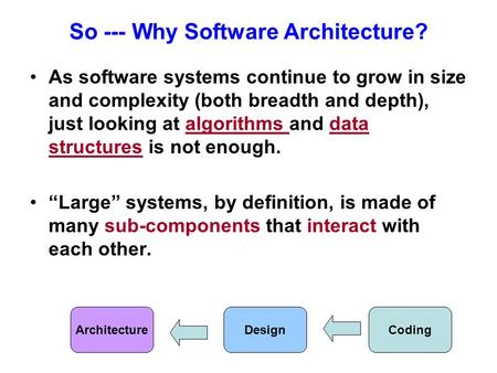 So --- Why Software Architecture? As software systems continue to grow in size and complexity (both breadth and depth), just looking at algorithms and.