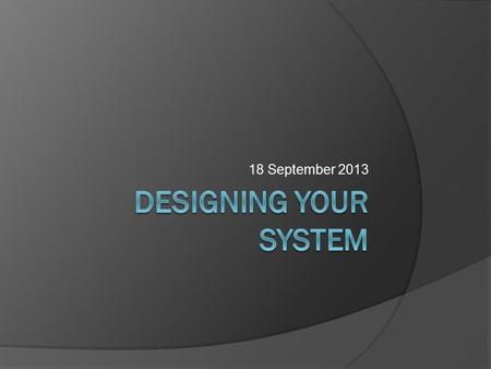 18 September 2013. Requirements to Product 1. You understand what you want to build 2. Model the real world in software 3. Choose an architecture to.