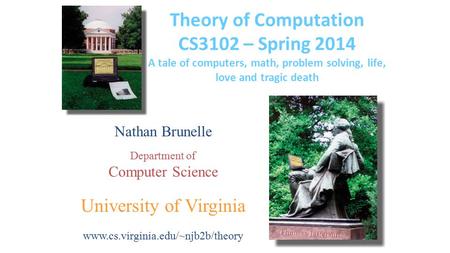 Nathan Brunelle Department of Computer Science University of Virginia www.cs.virginia.edu/~njb2b/theory Theory of Computation CS3102 – Spring 2014 A tale.