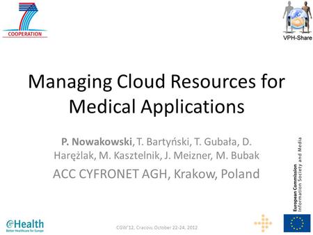 CGW’12, Cracow, October 22-24, 2012112-Oct-12 Managing Cloud Resources for Medical Applications P. Nowakowski, T. Bartyński, T. Gubała, D. Harężlak, M.