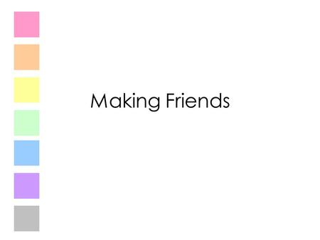 Making Friends. What makes a friend? Someone who is helpful? Someone who is kind?