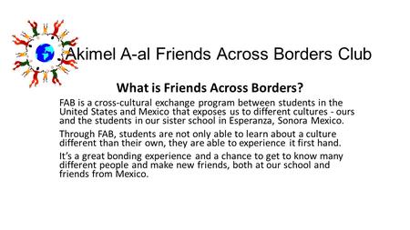 Akimel A-al Friends Across Borders Club What is Friends Across Borders? FAB is a cross-cultural exchange program between students in the United States.