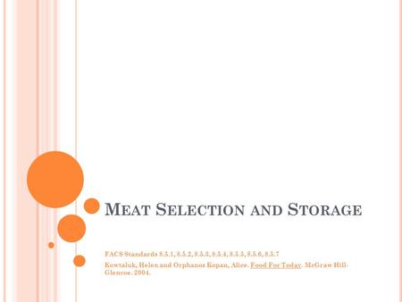 M EAT S ELECTION AND S TORAGE FACS Standards 8.5.1, 8.5.2, 8.5.3, 8.5.4, 8.5.5, 8.5.6, 8.5.7 Kowtaluk, Helen and Orphanos Kopan, Alice. Food For Today.