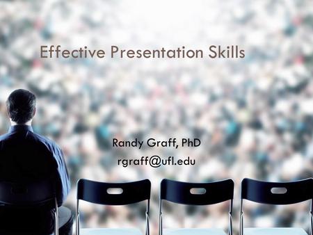 Effective Presentation Skills Randy Graff, PhD