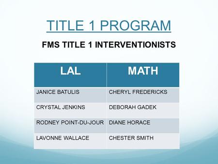 TITLE 1 PROGRAM FMS TITLE 1 INTERVENTIONISTS LALMATH JANICE BATULISCHERYL FREDERICKS CRYSTAL JENKINSDEBORAH GADEK RODNEY POINT-DU-JOURDIANE HORACE LAVONNE.