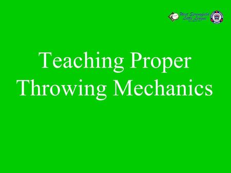 Teaching Proper Throwing Mechanics. WSLL—Throwing Mechanics Importance of Teaching Proper Throwing Mechanics While Player is Young Throwing Muscle Memory.