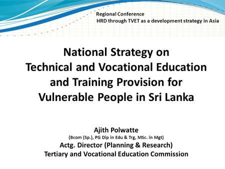 Regional Conference HRD through TVET as a development strategy in Asia National Strategy on Technical and Vocational Education and Training Provision for.