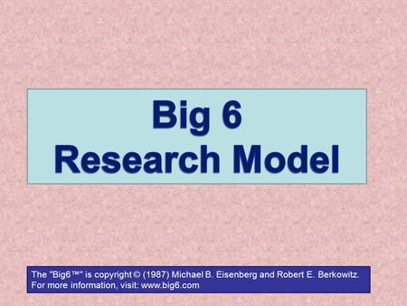 The Big6™ is copyright © (1987) Michael B. Eisenberg and Robert E. Berkowitz. For more information, visit: www.big6.com.