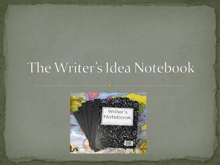 It’s much more than a journal or diary It’s the writer’s place to “play” or “practice,” like an artist’s sketchbook or a musician’s jam session It’s where.