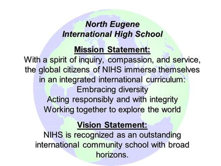 North Eugene International High School Mission Statement: With a spirit of inquiry, compassion, and service, the global citizens of NIHS immerse themselves.